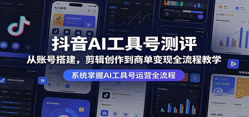 抖音AI工具号测评：从账号搭建，剪辑创作到商单变现全流程教学采购|汽车产业|汽车配件|机加工企业家交流社群中心