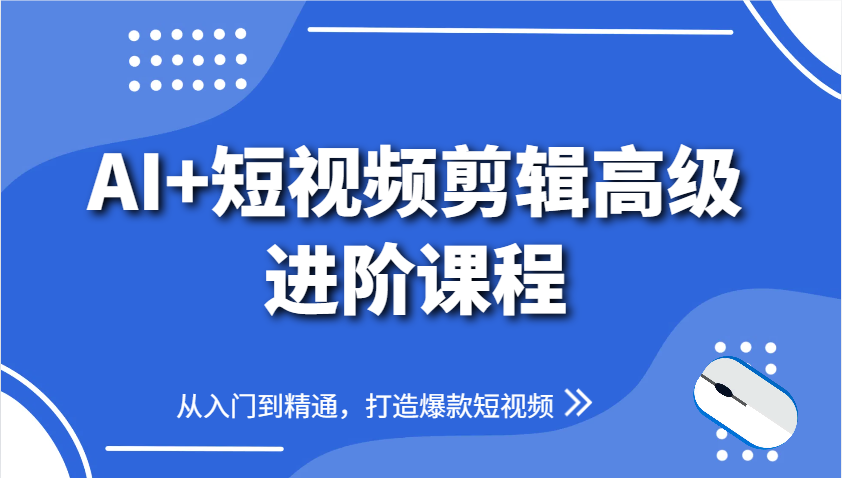AI+短视频剪辑高级进阶课程，从入门到精通，打造爆款短视频采购|汽车产业|汽车配件|机加工蚂蚁智酷企业交流社群中心