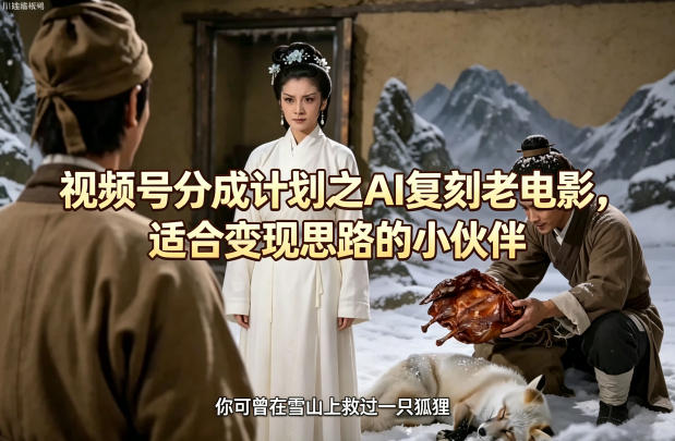 视频号分成计划之AI复刻老电影，适合变现思路的小伙伴采购|汽车产业|汽车配件|机加工企业家交流社群中心