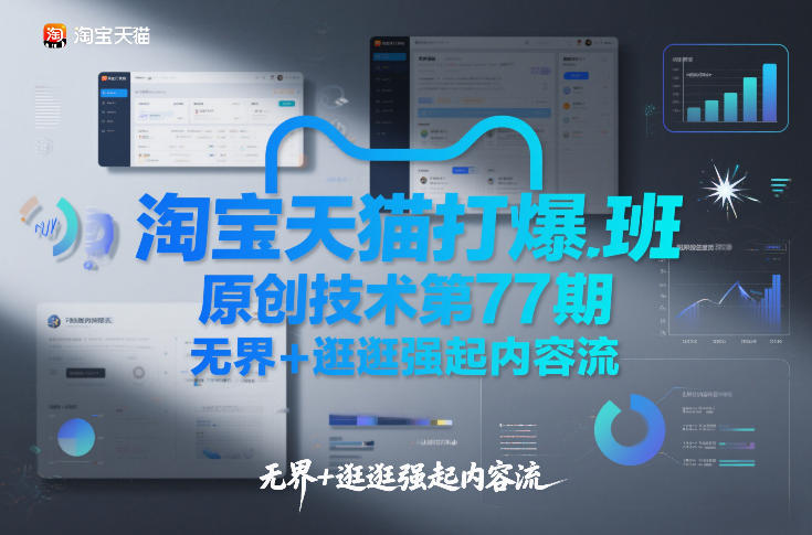 淘宝天猫打爆班原创技术第77期，无界+逛逛强起内容流采购|汽车产业|汽车配件|机加工蚂蚁智酷企业交流社群中心