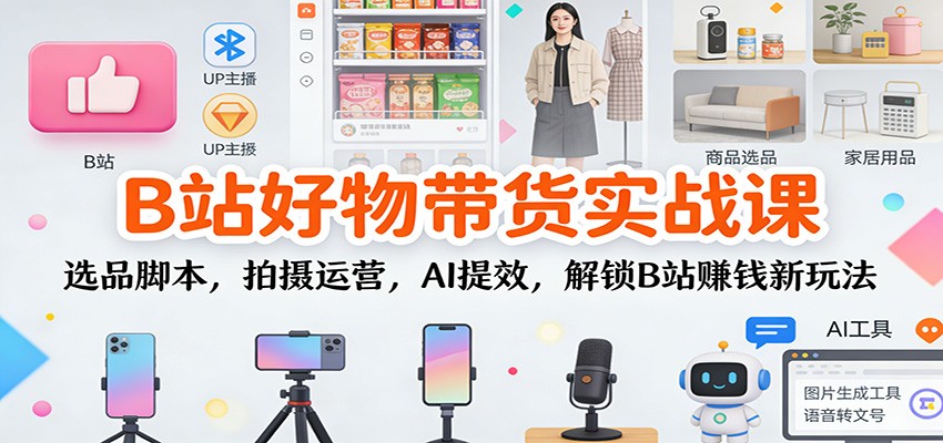 B站好物带货实战课:选品脚本,拍摄运营,AI提效,解锁B站赚钱新玩法采购|汽车产业|汽车配件|机加工蚂蚁智酷企业交流社群中心