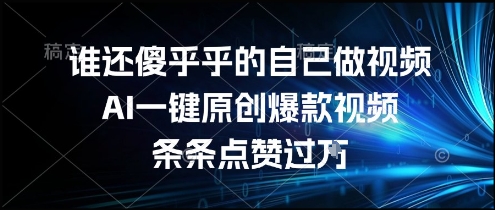 谁还傻乎乎的自己做视频?AI一键原创爆款视频,条条点赞过万,简单方便,好操作【揭秘】采购|汽车产业|汽车配件|机加工蚂蚁智酷企业交流社群中心