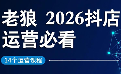 老狼·2026抖店运营必看(更新2月)采购|汽车产业|汽车配件|机加工蚂蚁智酷企业交流社群中心