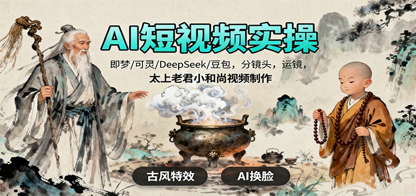 AI短视频实操,即梦/可灵/DeepSeek/豆包,分镜头,运镜,太上老君小和尚视频制作采购|汽车产业|汽车配件|机加工蚂蚁智酷企业交流社群中心
