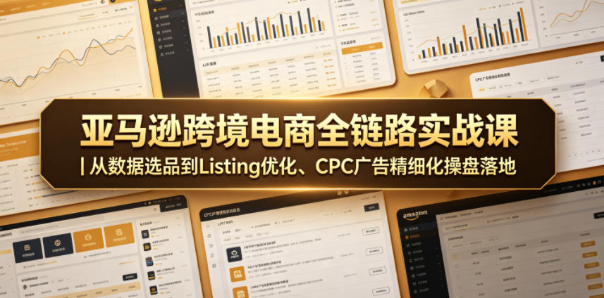 亚马逊跨境电商全链路实战课｜从数据选品到Listing优化、CPC广告精细化操盘落地采购|汽车产业|汽车配件|机加工企业家交流社群中心