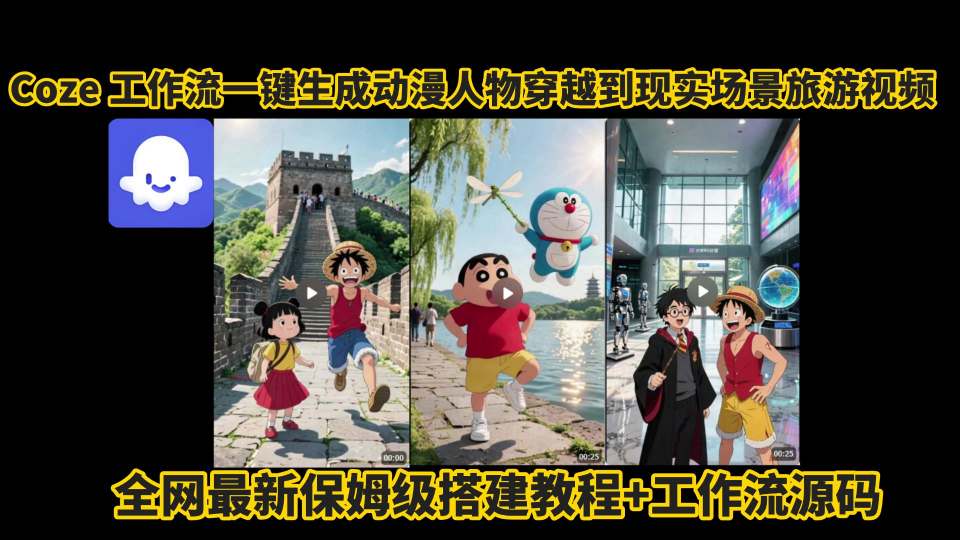 coze工作流一键生成动漫人物穿越到现实场景旅游视频,全网最新保姆级搭建教程+工作流源码采购|汽车产业|汽车配件|机加工蚂蚁智酷企业交流社群中心