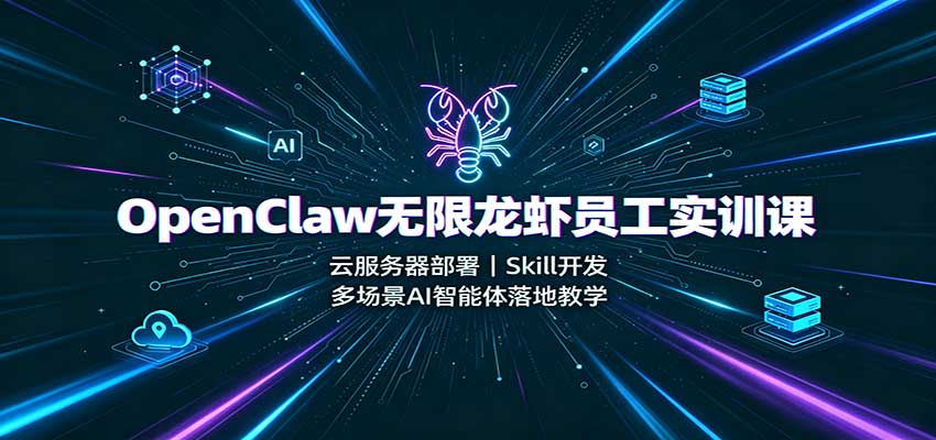 OpenClaw无限龙虾员工实训课：云服务器部署，Skill开发，多场景AI智能体落地教学采购|汽车产业|汽车配件|机加工企业家交流社群中心