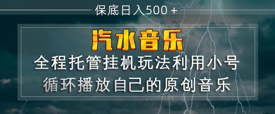 汽水音乐全程托管挂G玩法，利用小号循环播放自己的原创音乐，保底日入5张+【揭秘】采购|汽车产业|汽车配件|机加工企业家交流社群中心