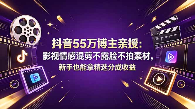 抖音55万博主亲授：影视情感混剪不露脸不拍素材，新手也能拿精选分成收益采购|汽车产业|汽车配件|机加工企业家交流社群中心