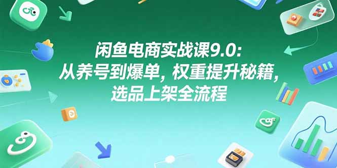 闲鱼电商实战课9.0:从养号到爆单,权重提升秘籍,选品上架全流程采购|汽车产业|汽车配件|机加工蚂蚁智酷企业交流社群中心