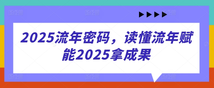 2025流年密码,读懂流年赋能2025拿成果采购|汽车产业|汽车配件|机加工蚂蚁智酷企业交流社群中心