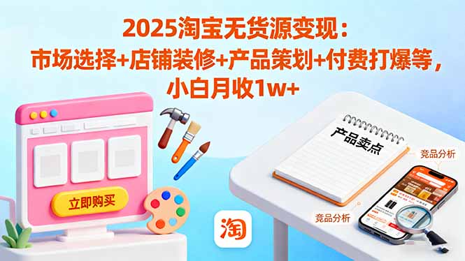 2025淘宝无货源变现:市场选择+店铺装修+产品策划+付费打爆等 小白月收1w+采购|汽车产业|汽车配件|机加工蚂蚁智酷企业交流社群中心