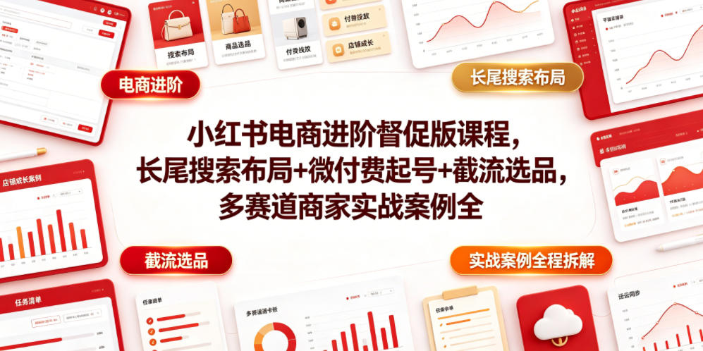 小红书电商进阶督促版课程，长尾搜索布局+微付费起号+截流选品，多赛道商家实战案例全程拆解采购|汽车产业|汽车配件|机加工企业家交流社群中心