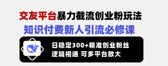 交友平台暴力截流创业粉玩法,知识付费新人引流必修课,日稳定300+精准创业粉丝,逻辑相通可多平台放大采购|汽车产业|汽车配件|机加工蚂蚁智酷企业交流社群中心