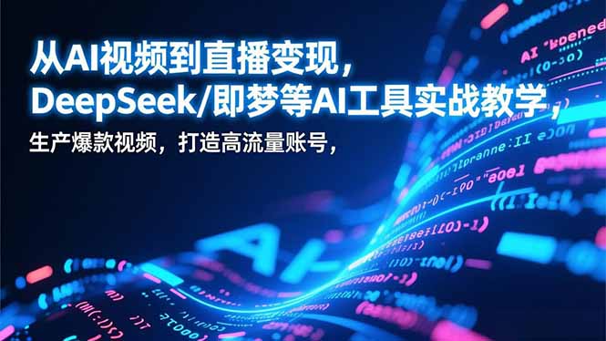 从AI视频到直播变现，DeepSeek/即梦等AI工具实战教学，生产爆款视频，打造高流量账号采购|汽车产业|汽车配件|机加工蚂蚁智酷企业交流社群中心