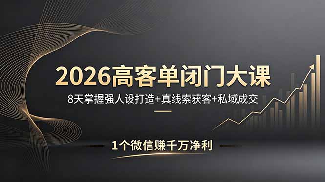2026高客单闭门大课，8 天掌握强人设打造 + 真线索获客 + 私域成交，1 个微信赚千万净利采购|汽车产业|汽车配件|机加工企业家交流社群中心