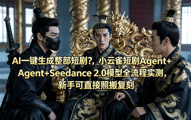 AI一键生成整部短剧？小云雀短剧Agent+Seedance 2.0模型全流程实测，新手可直接照搬复刻采购|汽车产业|汽车配件|机加工企业家交流社群中心