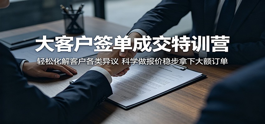 大客户签单成交特训营:轻松化解客户各类异议,科学做报价稳步拿下大额订单采购|汽车产业|汽车配件|机加工企业家交流社群中心