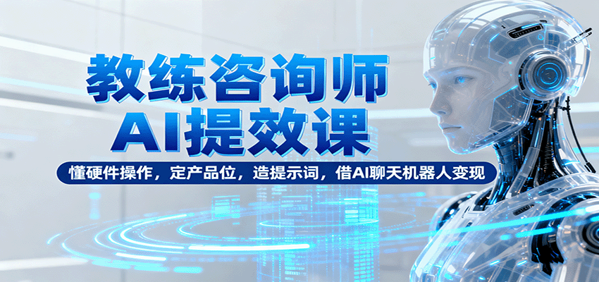 教练咨询师AI提效课:懂硬件操作,定产品位,造提示词,借AI聊天机器人变现采购|汽车产业|汽车配件|机加工蚂蚁智酷企业交流社群中心