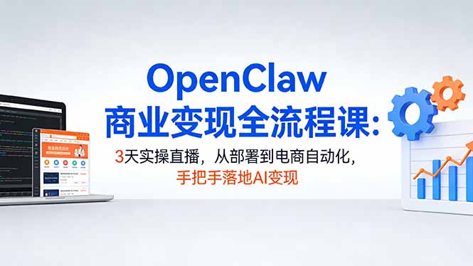 OpenClaw商业变现全流程课:3天实操直播,从部署到电商自动化,手把手落地AI变现采购|汽车产业|汽车配件|机加工企业家交流社群中心