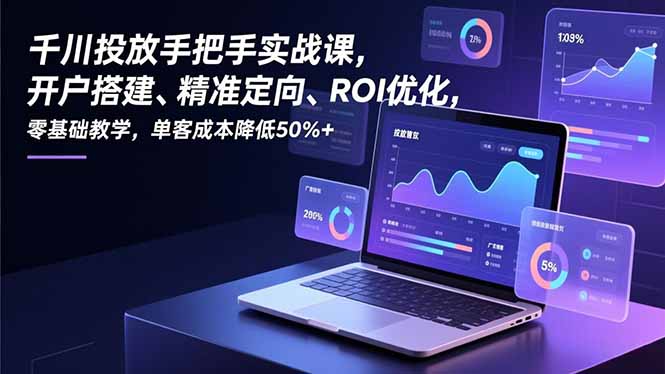 千川投放手把手实战课，开户搭建、精准定向、ROI优化，零基础教学，单客成本降低50%+采购|汽车产业|汽车配件|机加工蚂蚁智酷企业交流社群中心