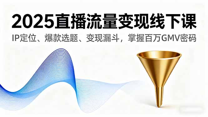 2025直播流量变现线下课,IP定位、爆款选题、变现漏斗,掌握百万GMV密码采购|汽车产业|汽车配件|机加工蚂蚁智酷企业交流社群中心