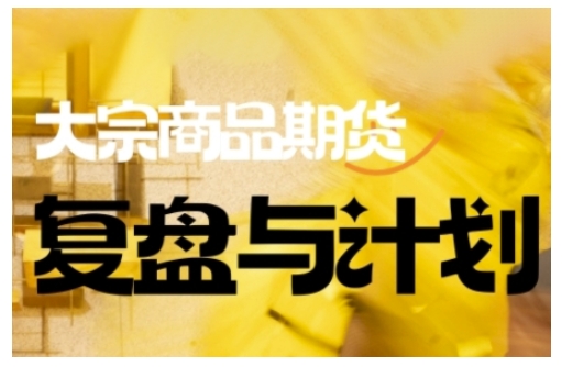 倍增计划·大宗商品期货复盘与计划,掌握在复杂多变的市场中做出明智的交易决策采购|汽车产业|汽车配件|机加工蚂蚁智酷企业交流社群中心