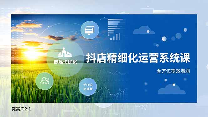 抖店精细化运营系统课，商品卡优化、达人建联、千川投放，全方位提效增润采购|汽车产业|汽车配件|机加工蚂蚁智酷企业交流社群中心