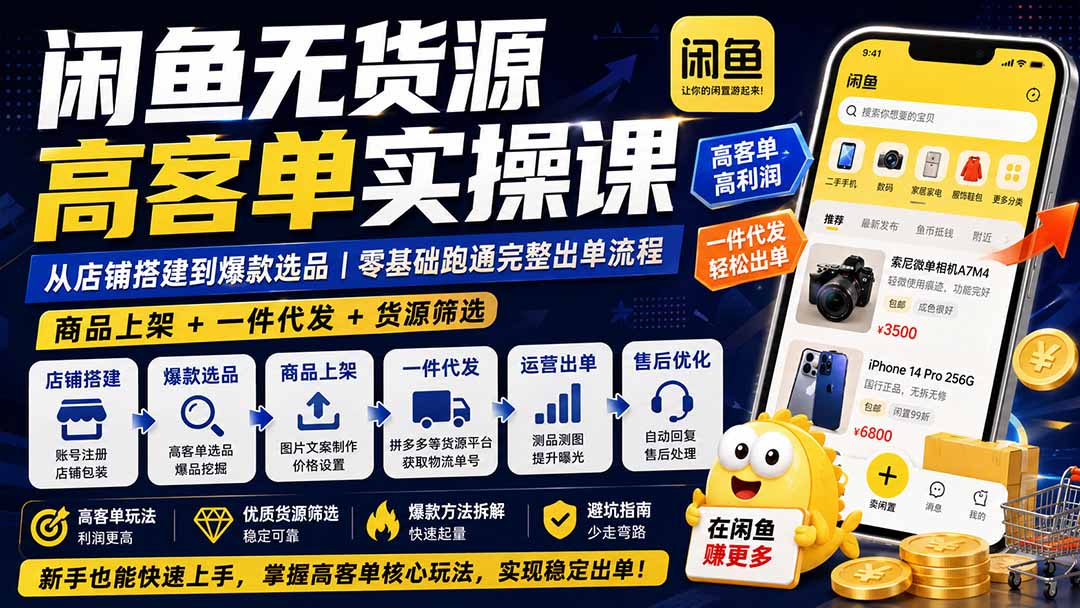 闲鱼无货源高客单实操课:从店铺搭建到爆款选品|商品上架+一件代发+货源筛选,零基础跑通完整出单流程采购|汽车产业|汽车配件|机加工企业家交流社群中心