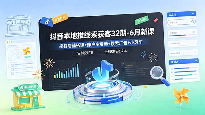 抖音本地推线索获客32期-6月新课：来客店铺搭建+账户冷启动+搜索广告+小风车，告别空耗高成本采购|汽车产业|汽车配件|机加工企业家交流社群中心