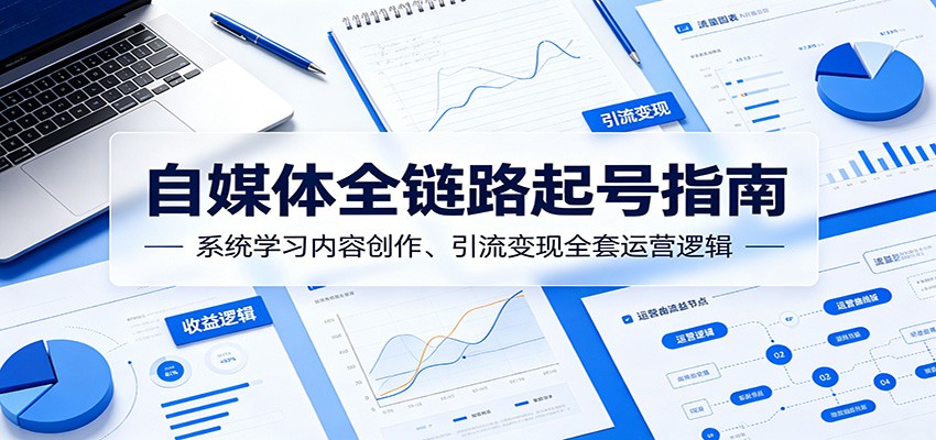 自媒体全链路起号指南：系统学习内容创作、引流变现全套运营逻辑采购|汽车产业|汽车配件|机加工企业家交流社群中心