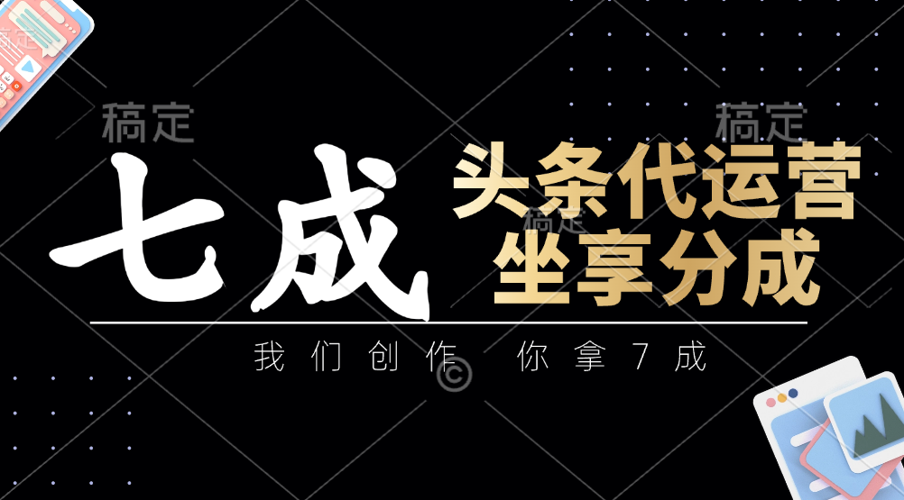 头条代运营：我们创作，你拿7成，简单操作，坐享分成采购|汽车产业|汽车配件|机加工蚂蚁智酷企业交流社群中心
