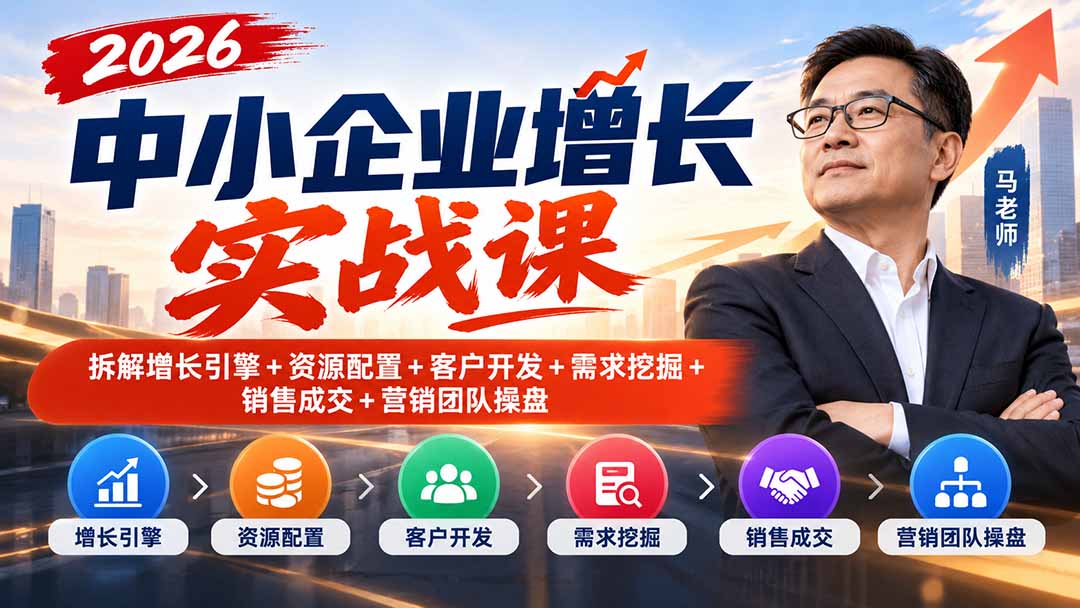 2026中小企业增长实战课|拆解增长引擎+资源配置+客户开发+需求挖掘+销售成交+营销团队操盘采购|汽车产业|汽车配件|机加工企业家交流社群中心