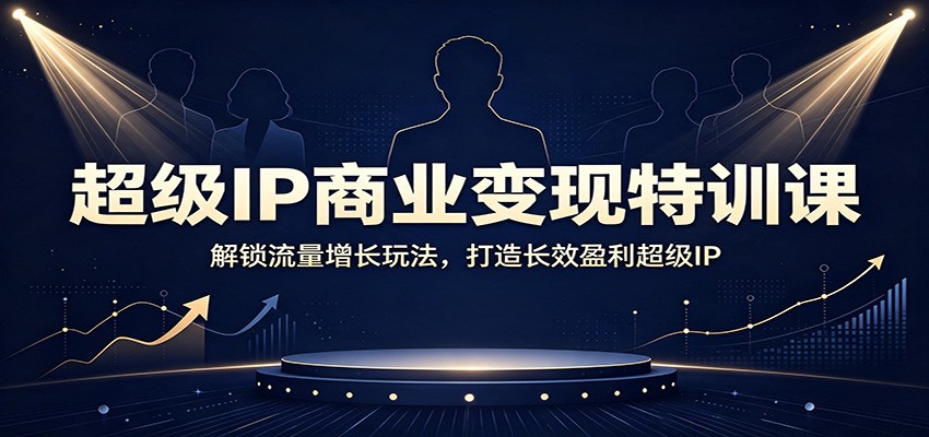 超级IP商业变现特训课：解锁流量增长玩法，打造长效盈利超级IP采购|汽车产业|汽车配件|机加工企业家交流社群中心