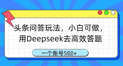 头条问答玩法,小白可做,用Deepseek去高效答题,一个账号几张采购|汽车产业|汽车配件|机加工蚂蚁智酷企业交流社群中心