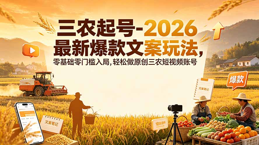 三农起号-2026 最新爆款文案玩法,零基础零门槛入局,轻松做原创三农短视频账号采购|汽车产业|汽车配件|机加工企业家交流社群中心
