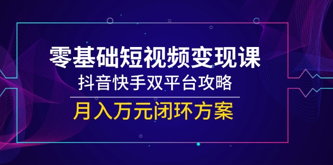 零基础短视频变现课,抖音快手双平台攻略,月入万元闭环方案采购|汽车产业|汽车配件|机加工蚂蚁智酷企业交流社群中心