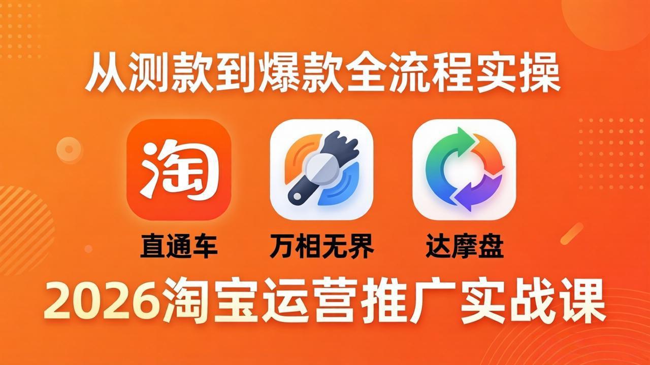 2026淘宝运营推广实战课-更新4月20：直通车 + 万相无界 + 达摩盘，从测款到爆款全流程实操采购|汽车产业|汽车配件|机加工企业家交流社群中心