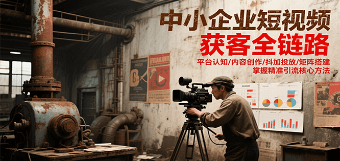 中小企业短视频获客全链路,平台认知/内容创作/抖加投放/矩阵搭建,精准引流核心方法采购|汽车产业|汽车配件|机加工蚂蚁智酷企业交流社群中心