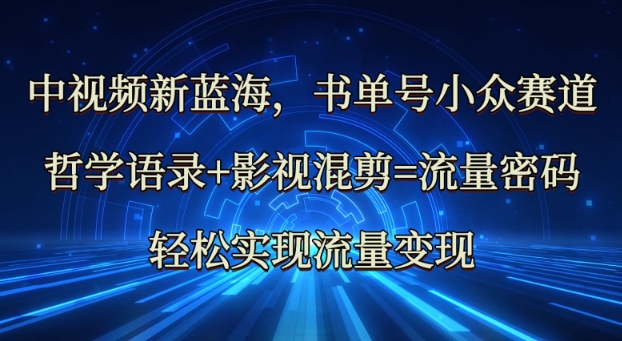 中视频新蓝海：哲学语录+影视混剪=流量密码，轻松实现流量变现采购|汽车产业|汽车配件|机加工蚂蚁智酷企业交流社群中心