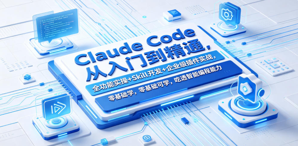 Claude Code从入门到精通，全功能实操+Skill开发+企业级插件实战，零基础可学，吃透智能编程全能力采购|汽车产业|汽车配件|机加工企业家交流社群中心