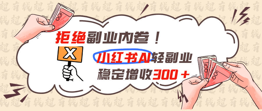拒绝副业内卷!小红书 AI轻副业稳定增收300+采购|汽车产业|汽车配件|机加工企业家交流社群中心