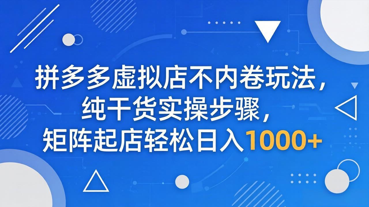 拼多多虚拟店不内卷玩法，纯干货实操步骤，矩阵起店轻松日入 1000+采购|汽车产业|汽车配件|机加工企业家交流社群中心