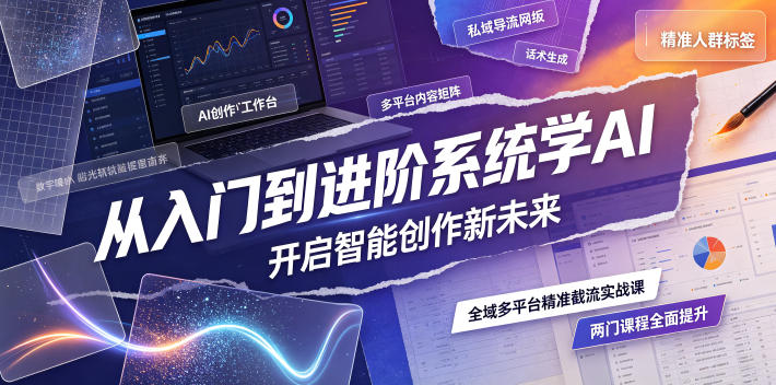 从入门到进阶系统学AI，开启智能创作新未来，两门课程，全面提升你的AI创作能力采购|汽车产业|汽车配件|机加工企业家交流社群中心