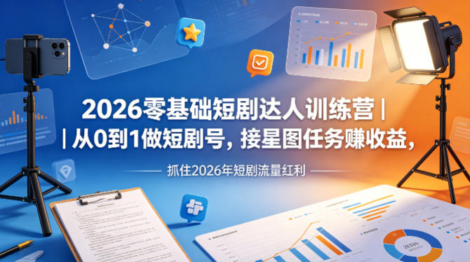2026零基础短剧达人训练营｜从0到1做短剧号，接星图任务賺收益，抓住2026年短剧流量红利采购|汽车产业|汽车配件|机加工企业家交流社群中心