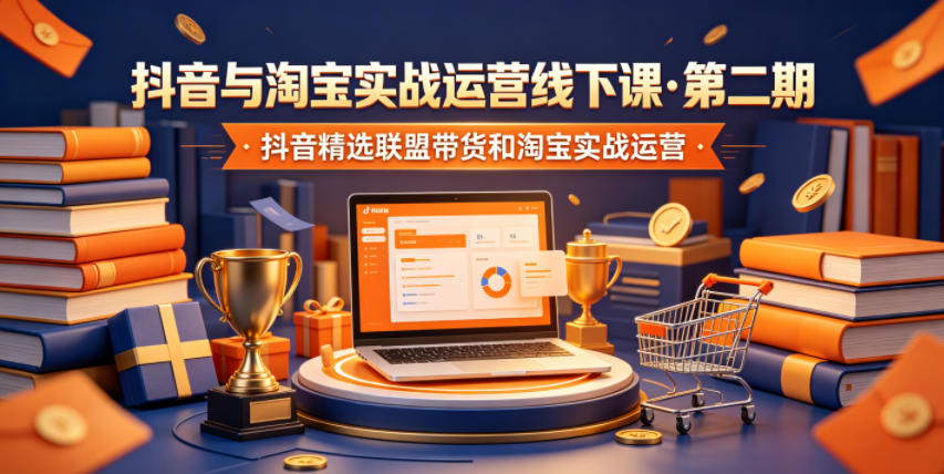 抖音与淘宝实战运营线下课·第二期，抖音精选联盟带货和淘宝实战运营采购|汽车产业|汽车配件|机加工企业家交流社群中心