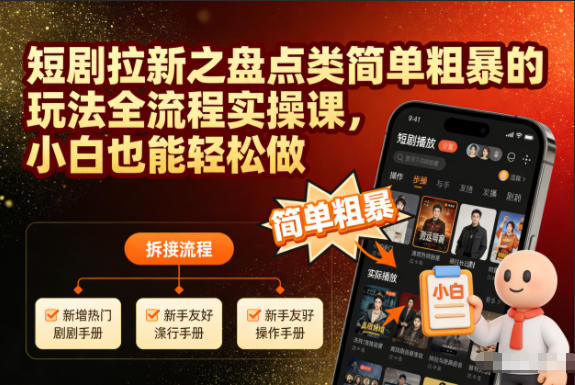 短剧拉新之盘点类简单粗暴的玩法全流程实操课,小白也能轻松做采购|汽车产业|汽车配件|机加工蚂蚁智酷企业交流社群中心
