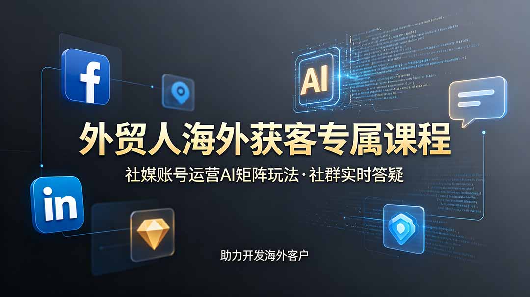 外贸人海外获客专属课程-更新6月,讲解社媒账号运营AI矩阵玩法,社群实时答疑助力开发海外客户采购|汽车产业|汽车配件|机加工企业家交流社群中心