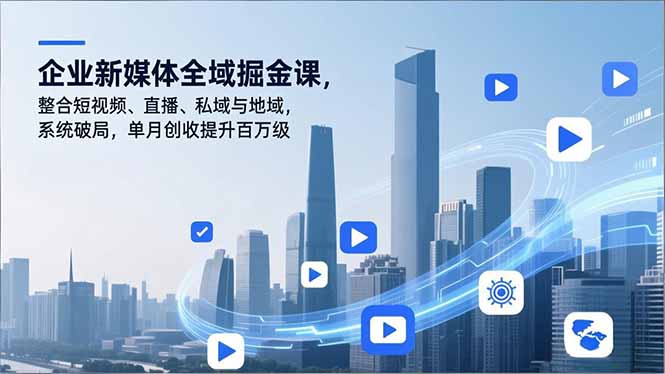 企业新媒体全域掘金课，整合短视频、直播、私域与地域，系统破局，单月创收提升百万级采购|汽车产业|汽车配件|机加工蚂蚁智酷企业交流社群中心