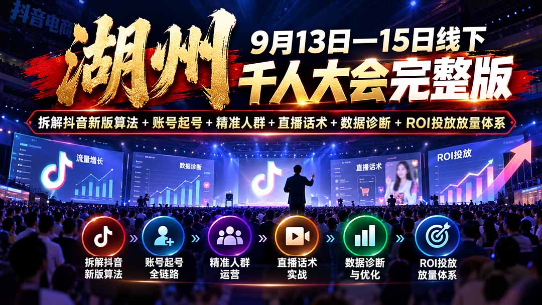 湖州 9月13日—15日线下 千人大会完整版:拆解抖音新版算法+账号起号+精准人群+直播话术+数据诊断+ROI投放放量体系采购|汽车产业|汽车配件|机加工企业家交流社群中心